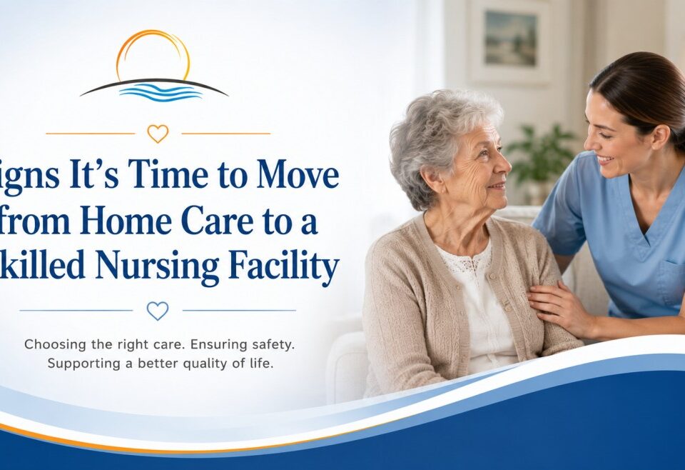 Signs It’s Time to Move from Home Care to a Skilled Nursing Facility - Bayview Rehab