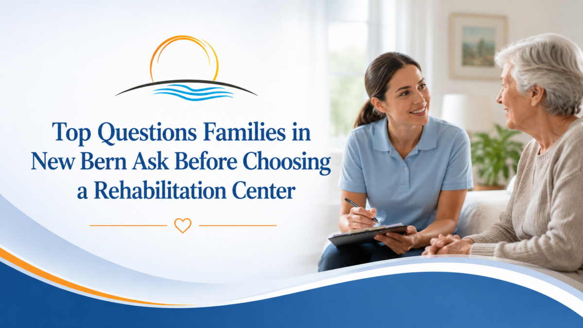 Top Questions Families in New Bern Ask Before Choosing a Rehabilitation Center - Bayview Rehab