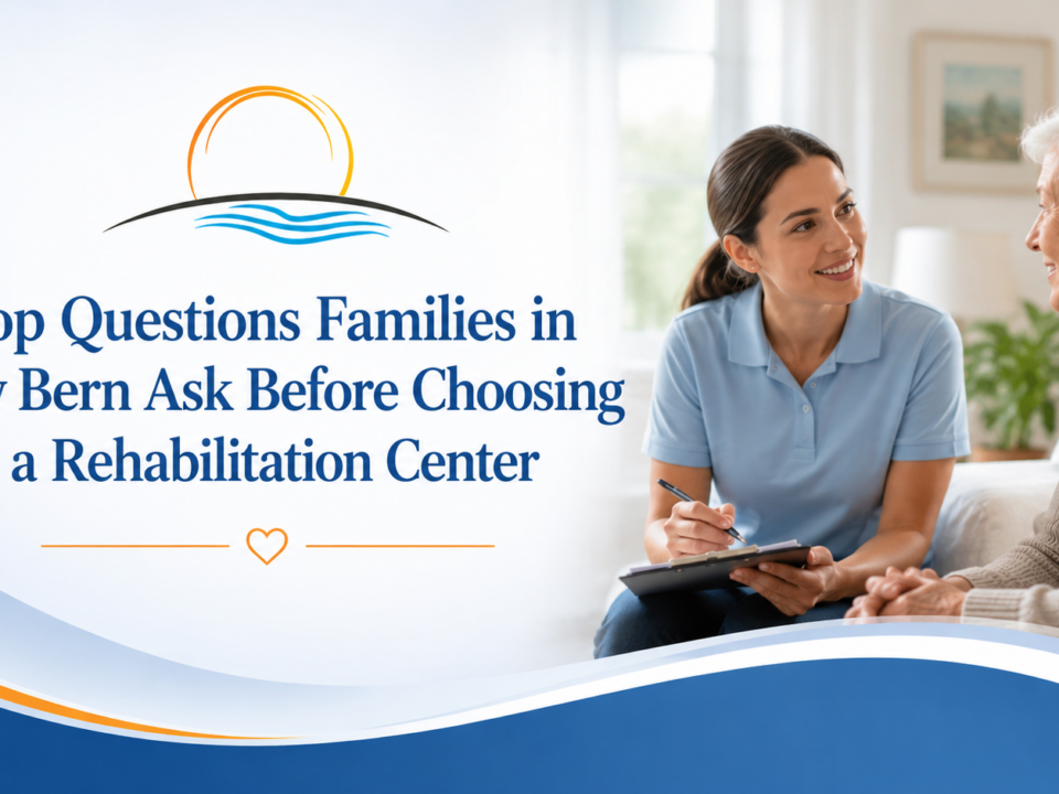 Top Questions Families in New Bern Ask Before Choosing a Rehabilitation Center - Bayview Rehab